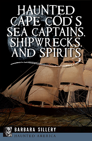 Haunted Cape Cods Sea Captains, Shipwrecks, and Spirits